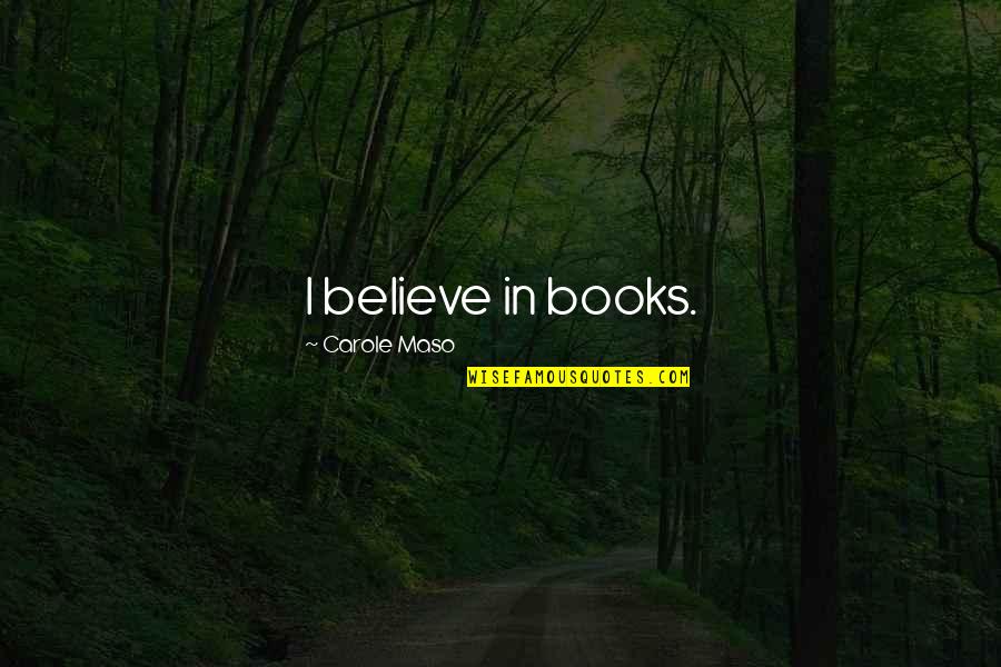 Piracha Muzaffar Quotes By Carole Maso: I believe in books. Piracha Muzaffar Quotes By Carole Maso: I believe in books.