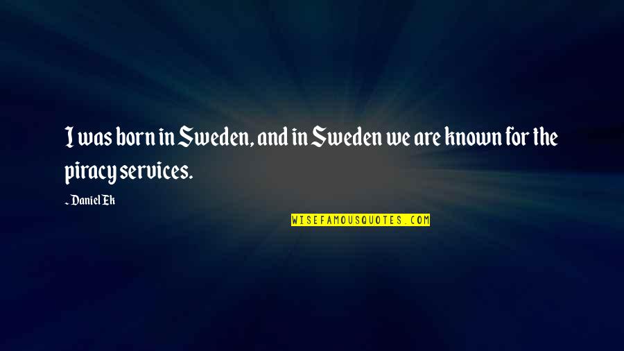 Piracy Quotes By Daniel Ek: I was born in Sweden, and in Sweden
