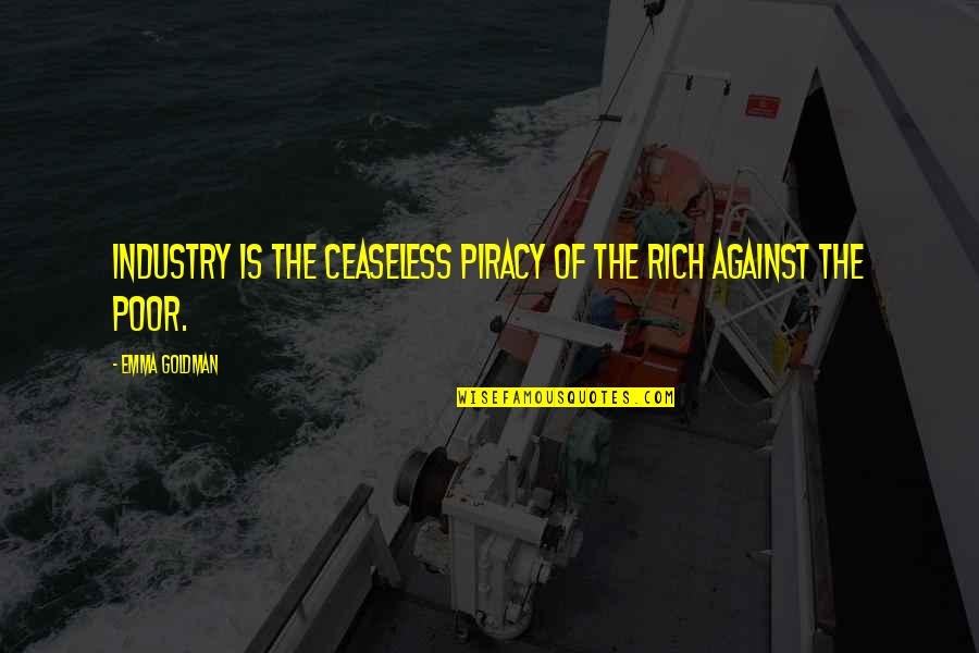 Piracy Quotes By Emma Goldman: Industry is the ceaseless piracy of the rich