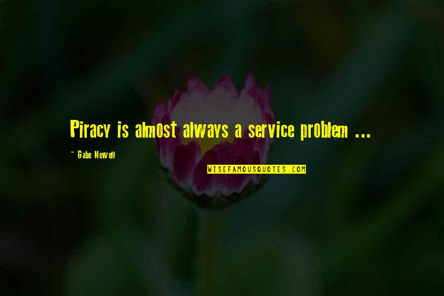 Piracy Quotes By Gabe Newell: Piracy is almost always a service problem ...