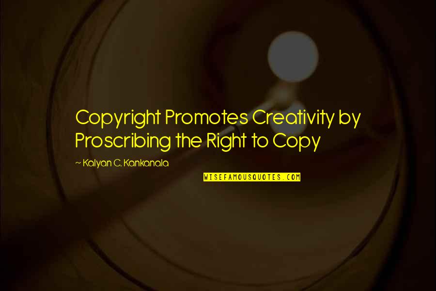 Piracy Quotes By Kalyan C. Kankanala: Copyright Promotes Creativity by Proscribing the Right to