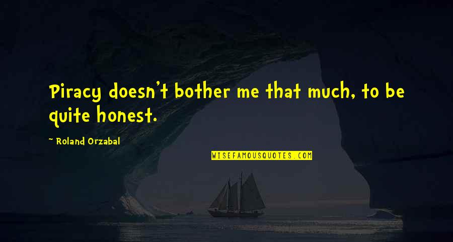 Piracy Quotes By Roland Orzabal: Piracy doesn't bother me that much, to be