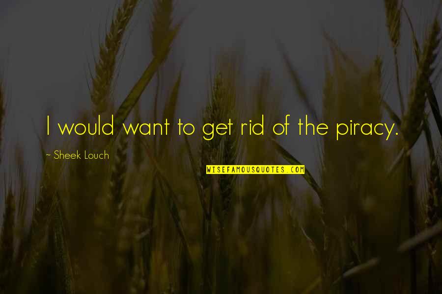Piracy Quotes By Sheek Louch: I would want to get rid of the