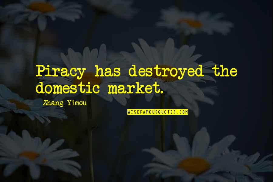 Piracy Quotes By Zhang Yimou: Piracy has destroyed the domestic market.
