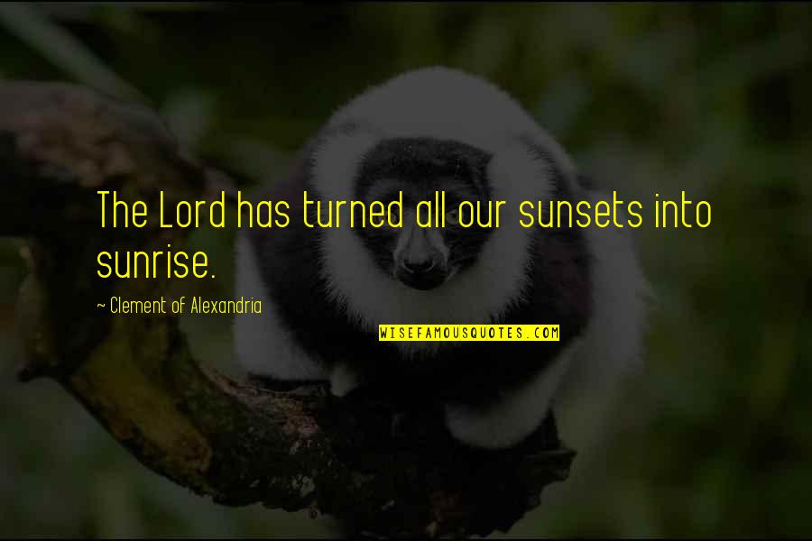 Piraeus Press Quotes By Clement Of Alexandria: The Lord has turned all our sunsets into Piraeus Press Quotes By Clement Of Alexandria: The Lord has turned all our sunsets into