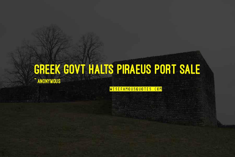 Piraeus Quotes By Anonymous: Greek govt halts Piraeus port sale Piraeus Quotes By Anonymous: Greek govt halts Piraeus port sale