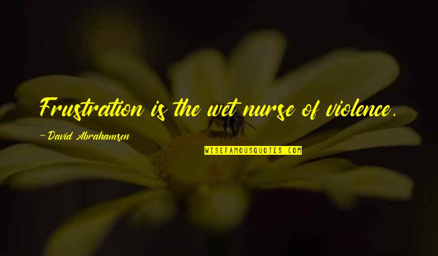 Piraka Bionicle Quotes By David Abrahamsen: Frustration is the wet nurse of violence.