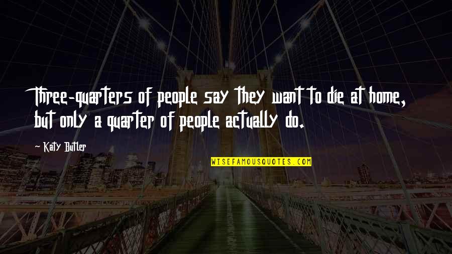 Pirakanta Quotes By Katy Butler: Three-quarters of people say they want to die