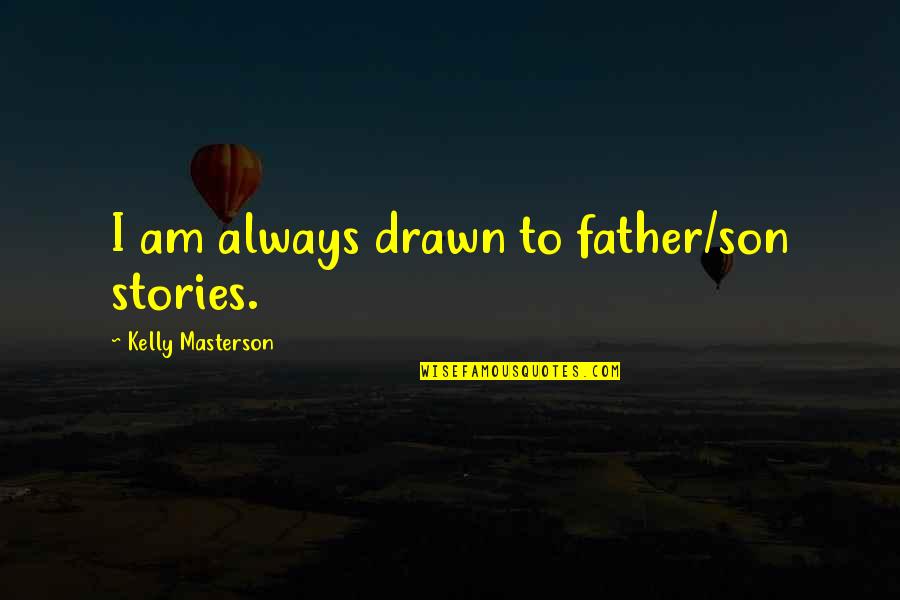 Piramal Share Quotes By Kelly Masterson: I am always drawn to father/son stories. Piramal Share Quotes By Kelly Masterson: I am always drawn to father/son stories.