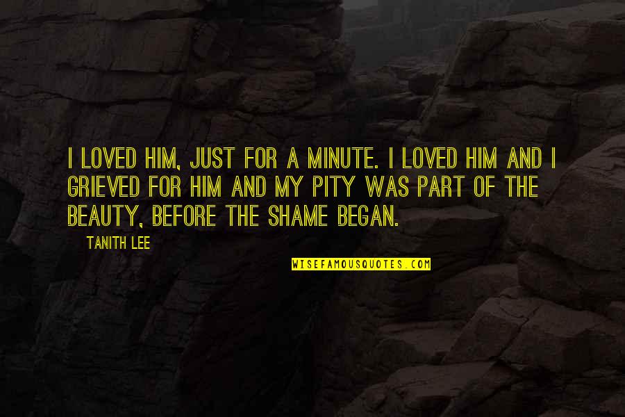 Piramidele Giza Quotes By Tanith Lee: I loved him, just for a minute. I