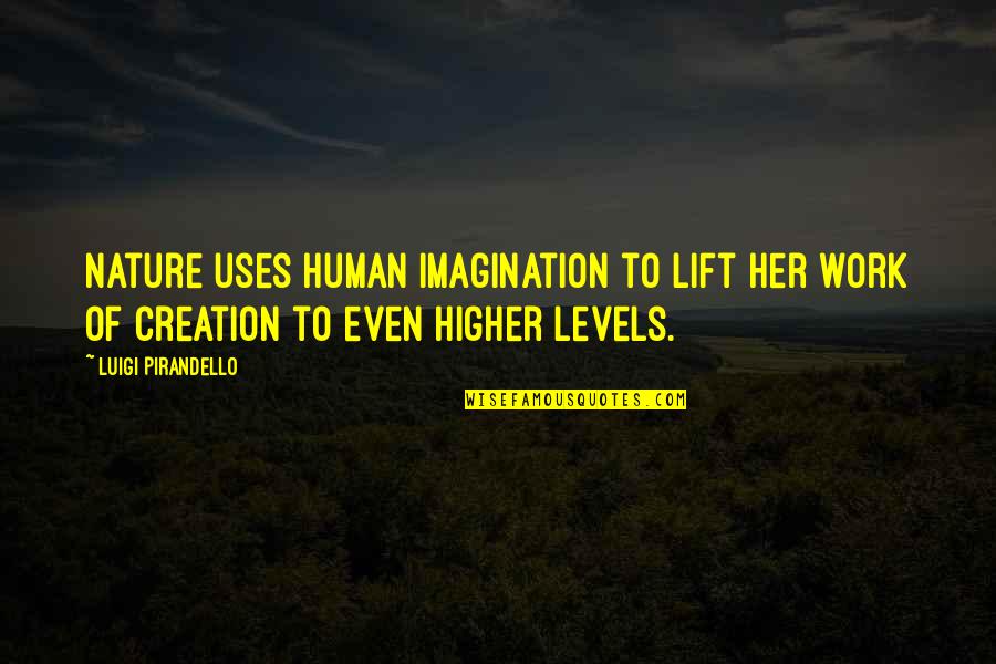 Pirandello Luigi Quotes By Luigi Pirandello: Nature uses human imagination to lift her work