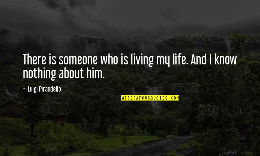 Pirandello Luigi Quotes By Luigi Pirandello: There is someone who is living my life.