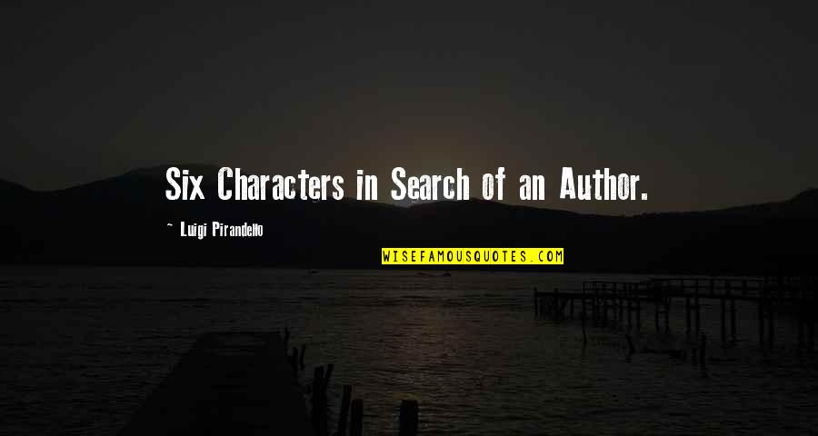 Pirandello Luigi Quotes By Luigi Pirandello: Six Characters in Search of an Author.