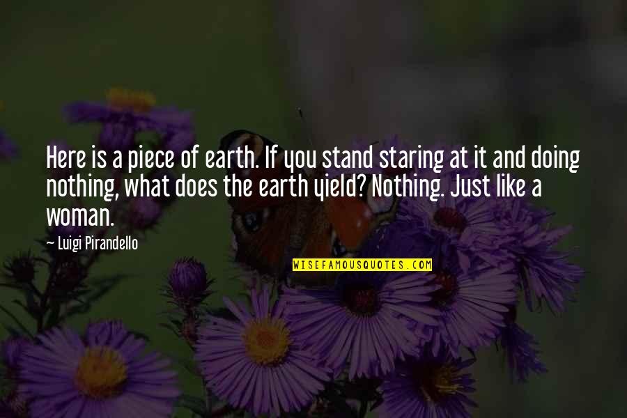 Pirandello Luigi Quotes By Luigi Pirandello: Here is a piece of earth. If you