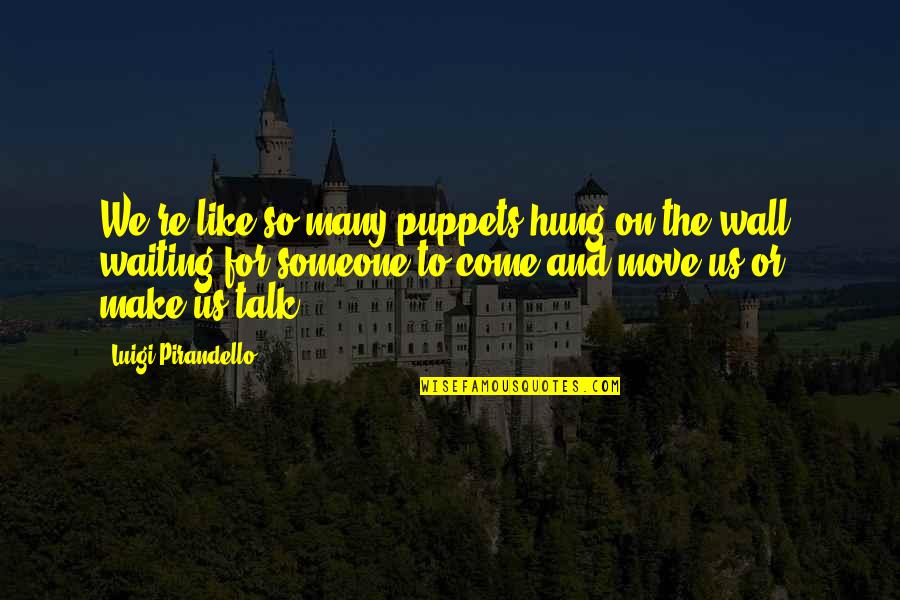 Pirandello Quotes By Luigi Pirandello: We're like so many puppets hung on the