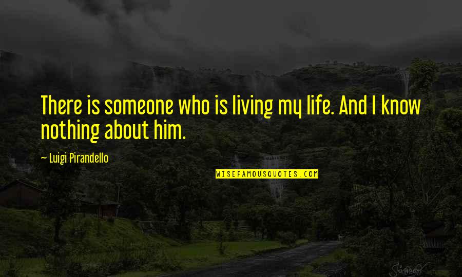 Pirandello Quotes By Luigi Pirandello: There is someone who is living my life.