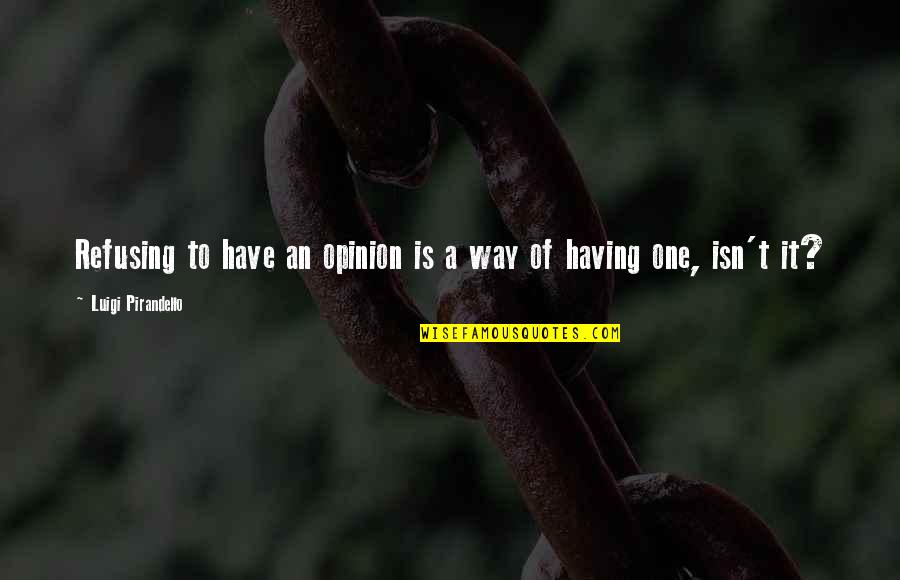 Pirandello Quotes By Luigi Pirandello: Refusing to have an opinion is a way
