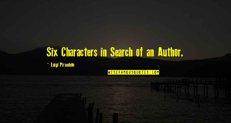 Pirandello Quotes By Luigi Pirandello: Six Characters in Search of an Author.
