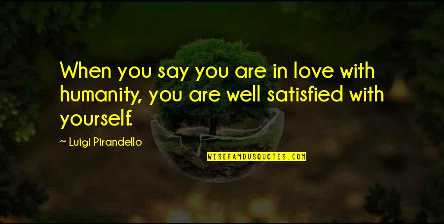 Pirandello Quotes By Luigi Pirandello: When you say you are in love with