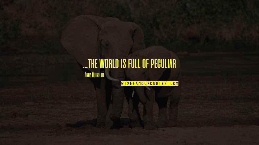 Pirandello Uno Quotes By Anna Quindlen: ...the world is full of peculiar