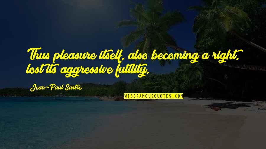 Pirandello Wiki Quotes By Jean-Paul Sartre: Thus pleasure itself, also becoming a right, lost Pirandello Wiki Quotes By Jean-Paul Sartre: Thus pleasure itself, also becoming a right, lost
