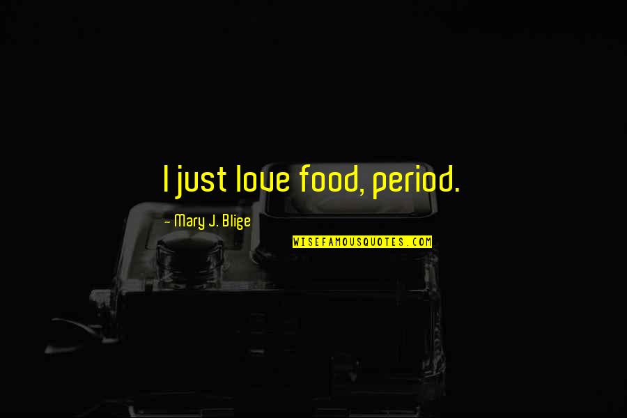 Piranesi Prints Quotes By Mary J. Blige: I just love food, period.