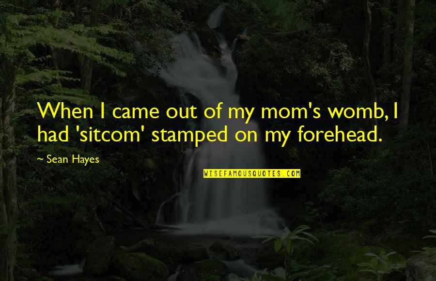 Pirang Miranda Quotes By Sean Hayes: When I came out of my mom's womb,