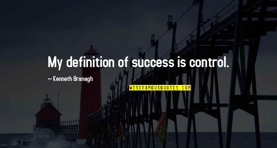 Piranha 3d Funny Quotes By Kenneth Branagh: My definition of success is control.