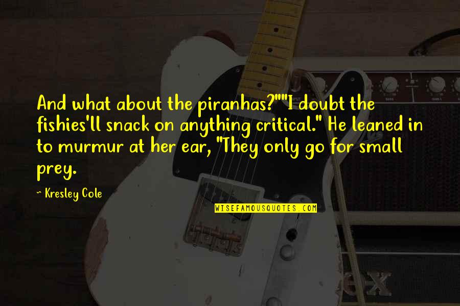 Piranhas Quotes By Kresley Cole: And what about the piranhas?""I doubt the fishies'll Piranhas Quotes By Kresley Cole: And what about the piranhas?""I doubt the fishies'll
