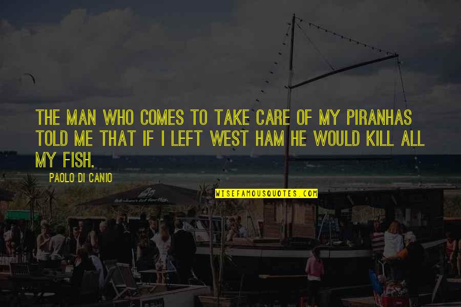 Piranhas Quotes By Paolo Di Canio: The man who comes to take care of Piranhas Quotes By Paolo Di Canio: The man who comes to take care of