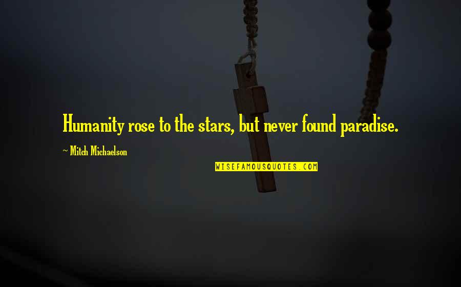 Pirard Genappe Quotes By Mitch Michaelson: Humanity rose to the stars, but never found Pirard Genappe Quotes By Mitch Michaelson: Humanity rose to the stars, but never found