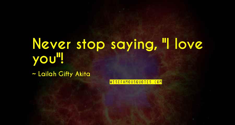 Pirasteh Artist Quotes By Lailah Gifty Akita: Never stop saying, "I love you"!