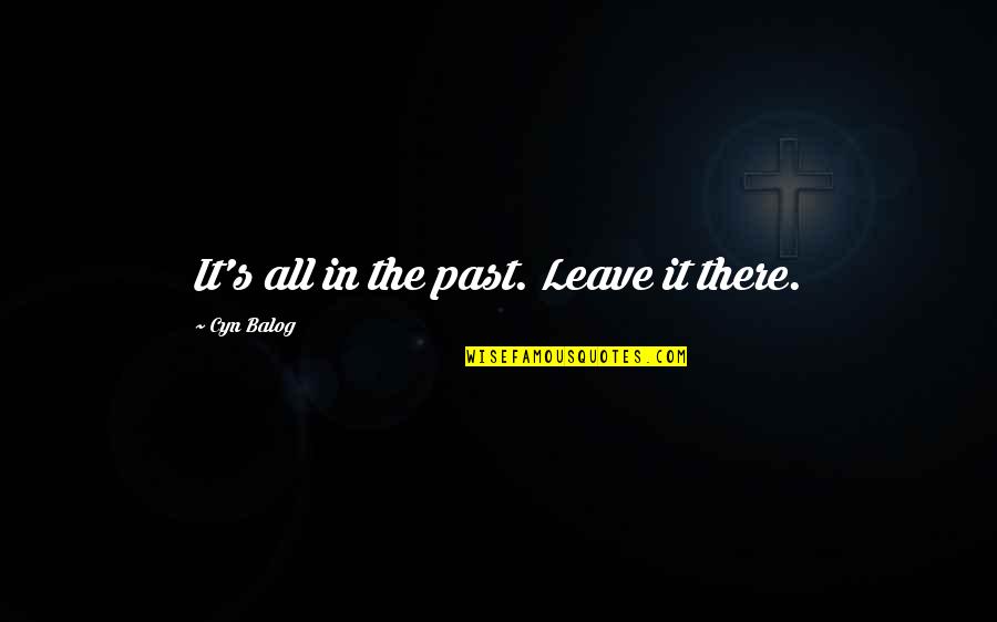 Piratas Do Caribe Quotes By Cyn Balog: It's all in the past. Leave it there. Piratas Do Caribe Quotes By Cyn Balog: It's all in the past. Leave it there.