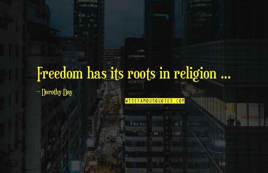 Pirated Quotes By Dorothy Day: Freedom has its roots in religion ...