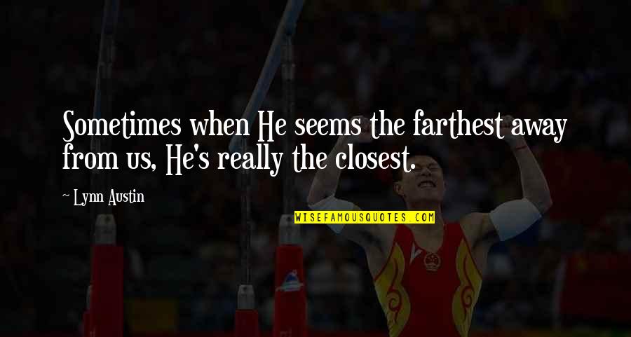 Pirates Of Caribbean Famous Quotes By Lynn Austin: Sometimes when He seems the farthest away from