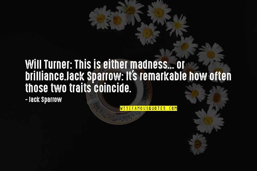 Pirates Of Caribbean Quotes By Jack Sparrow: Will Turner: This is either madness... or brilliance.Jack Pirates Of Caribbean Quotes By Jack Sparrow: Will Turner: This is either madness... or brilliance.Jack
