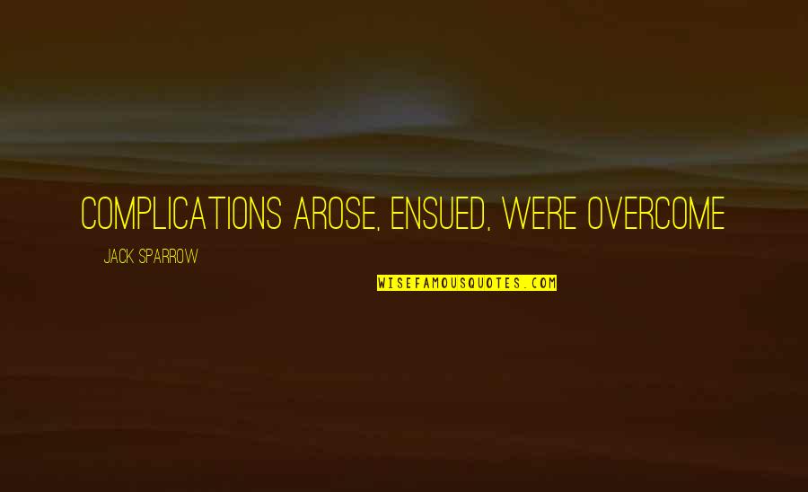 Pirates Of Caribbean Quotes By Jack Sparrow: Complications arose, ensued, were overcome Pirates Of Caribbean Quotes By Jack Sparrow: Complications arose, ensued, were overcome