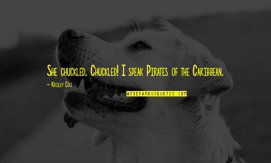 Pirates Of Caribbean Quotes By Kresley Cole: She chuckled. Chuckled! I speak Pirates of the Pirates Of Caribbean Quotes By Kresley Cole: She chuckled. Chuckled! I speak Pirates of the
