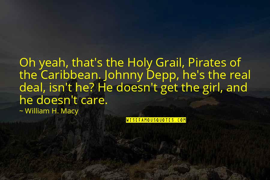Pirates Of Caribbean Quotes By William H. Macy: Oh yeah, that's the Holy Grail, Pirates of Pirates Of Caribbean Quotes By William H. Macy: Oh yeah, that's the Holy Grail, Pirates of