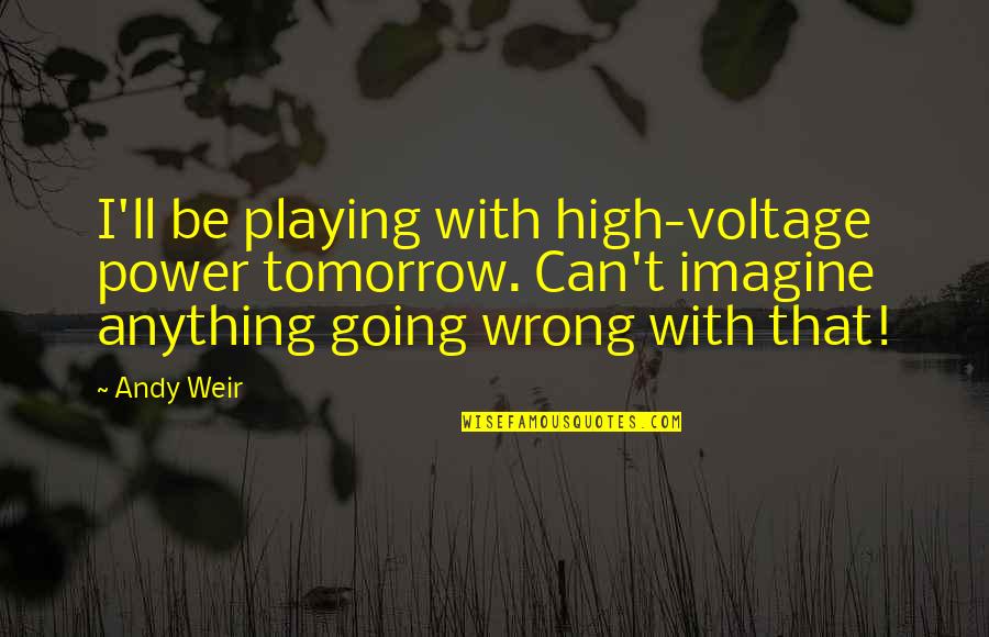 Pirates Of Dark Water Ioz Quotes By Andy Weir: I'll be playing with high-voltage power tomorrow. Can't
