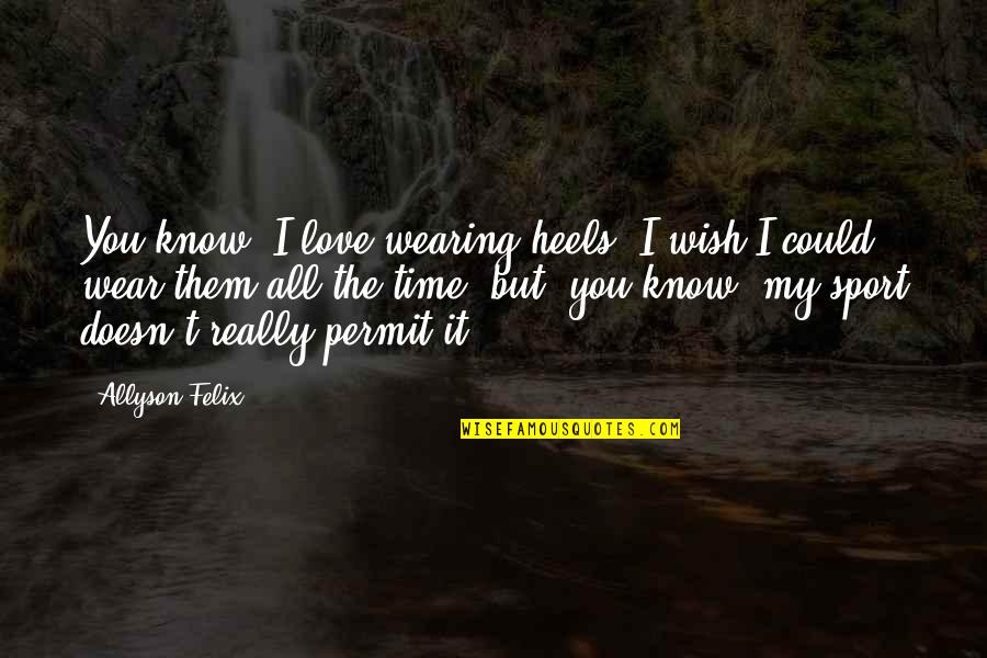 Pirates Of The Caribbean 3 At World's End Quotes By Allyson Felix: You know, I love wearing heels. I wish Pirates Of The Caribbean 3 At World's End Quotes By Allyson Felix: You know, I love wearing heels. I wish