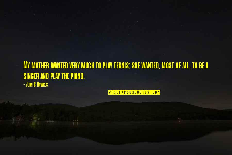 Pirates Rum Quotes By John C. Hawkes: My mother wanted very much to play tennis; Pirates Rum Quotes By John C. Hawkes: My mother wanted very much to play tennis;