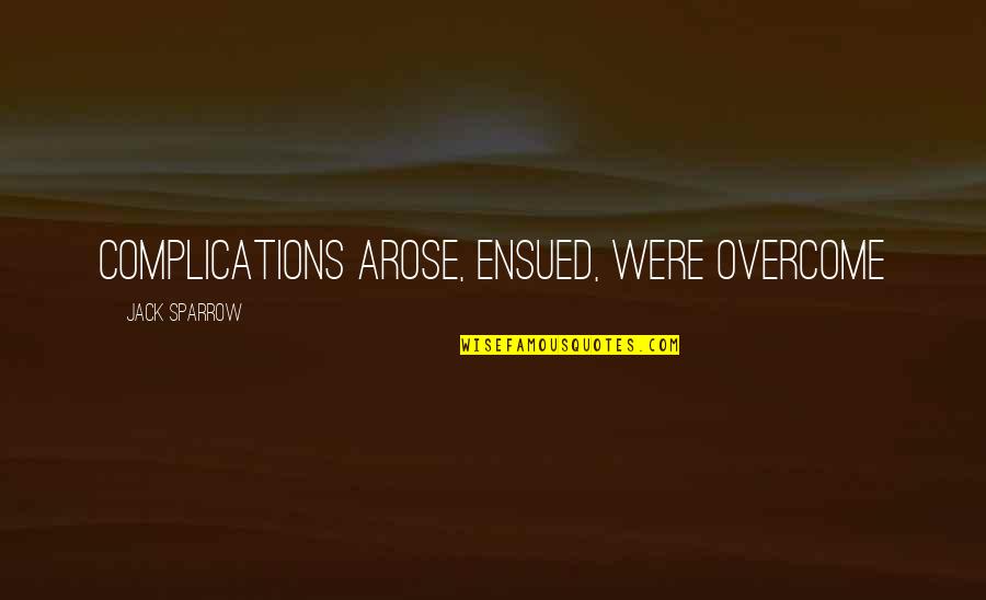 Pirates The Caribbean Quotes By Jack Sparrow: Complications arose, ensued, were overcome Pirates The Caribbean Quotes By Jack Sparrow: Complications arose, ensued, were overcome