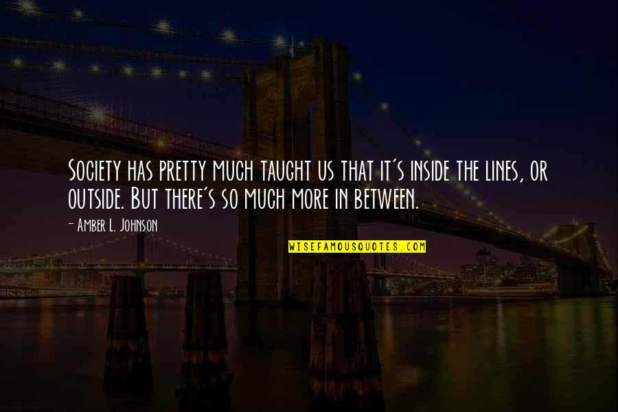 Piratical Vikings Quotes By Amber L. Johnson: Society has pretty much taught us that it's Piratical Vikings Quotes By Amber L. Johnson: Society has pretty much taught us that it's
