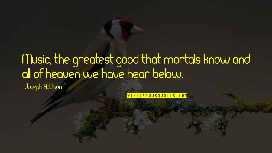 Pirela Stats Quotes By Joseph Addison: Music, the greatest good that mortals know and
