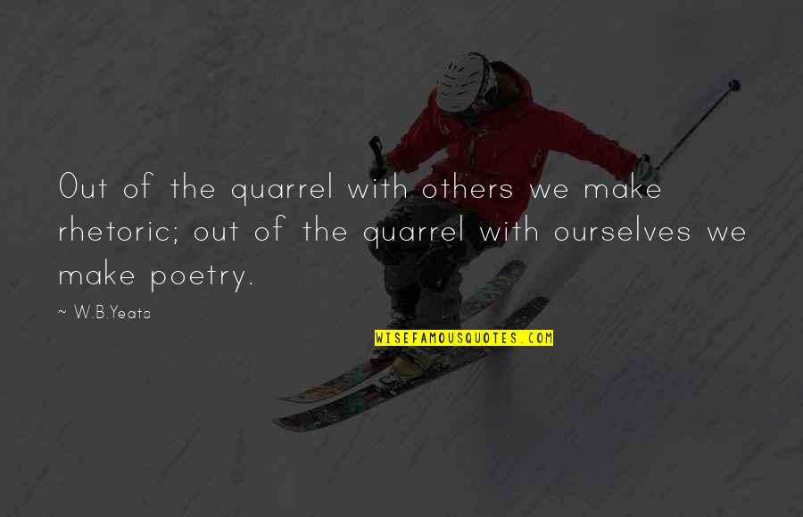 Pirelli Quotes By W.B.Yeats: Out of the quarrel with others we make