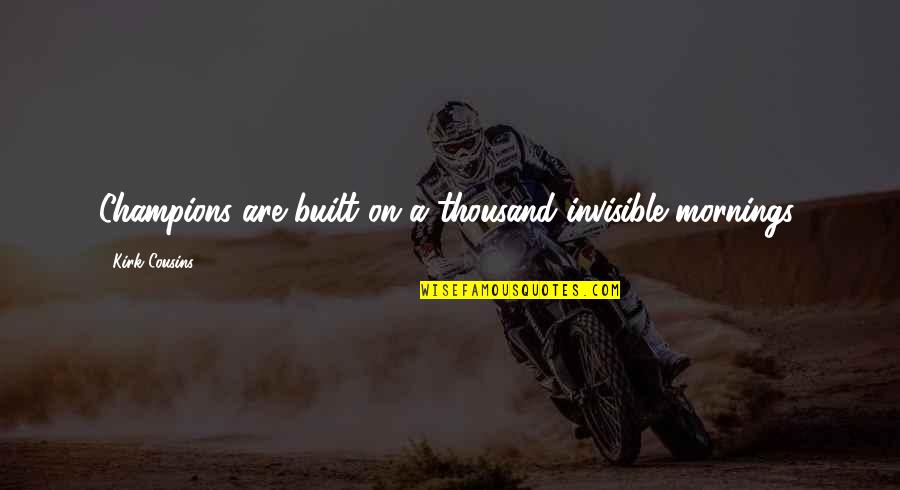 Pirello Chiropractors Quotes By Kirk Cousins: Champions are built on a thousand invisible mornings. Pirello Chiropractors Quotes By Kirk Cousins: Champions are built on a thousand invisible mornings.