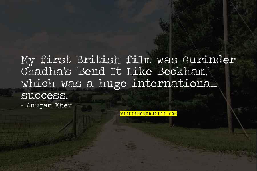 Piretroides Quotes By Anupam Kher: My first British film was Gurinder Chadha's 'Bend Piretroides Quotes By Anupam Kher: My first British film was Gurinder Chadha's 'Bend