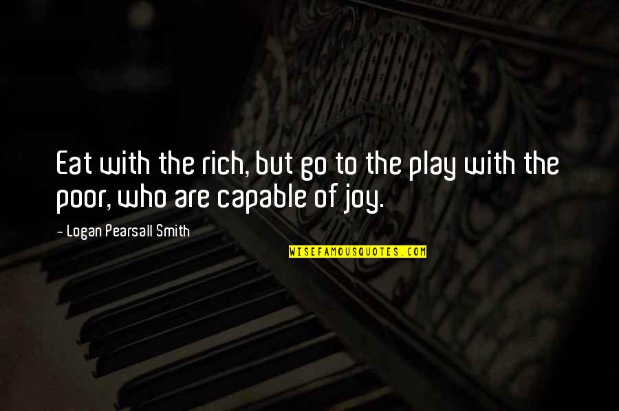 Piretti Quotes By Logan Pearsall Smith: Eat with the rich, but go to the Piretti Quotes By Logan Pearsall Smith: Eat with the rich, but go to the