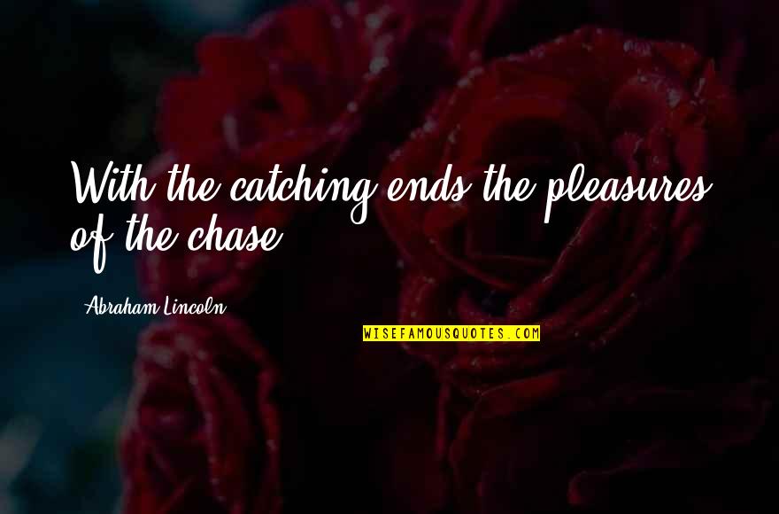 Pirie Jones Quotes By Abraham Lincoln: With the catching ends the pleasures of the Pirie Jones Quotes By Abraham Lincoln: With the catching ends the pleasures of the